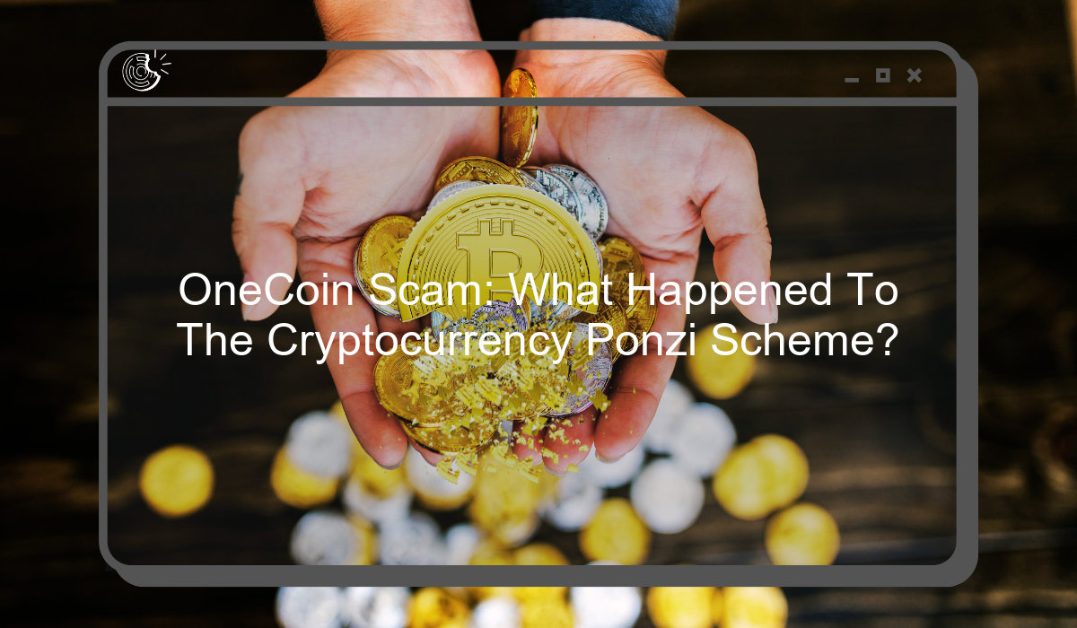 OneCoin Scam: What Happened To The Cryptocurrency Ponzi Scheme?